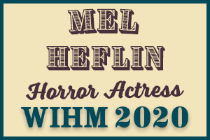 Mel Heflin – Horror Actress – WIHM 2020