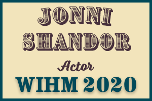 Jonni Shandor – Actor – WIHM 2020