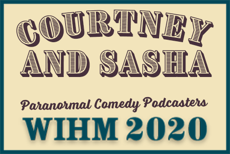 Courtney and Sasha – Paranormal Comedy Podcasters – WIHM 2020